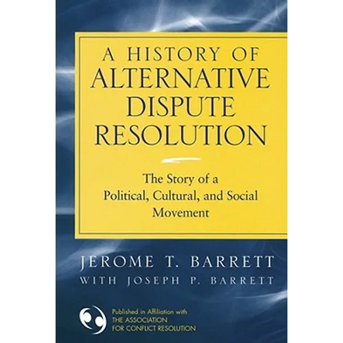 A History of Alternative Dispute Resolution: The Story of a Political, Cultural, and Social Movement - Hardcover