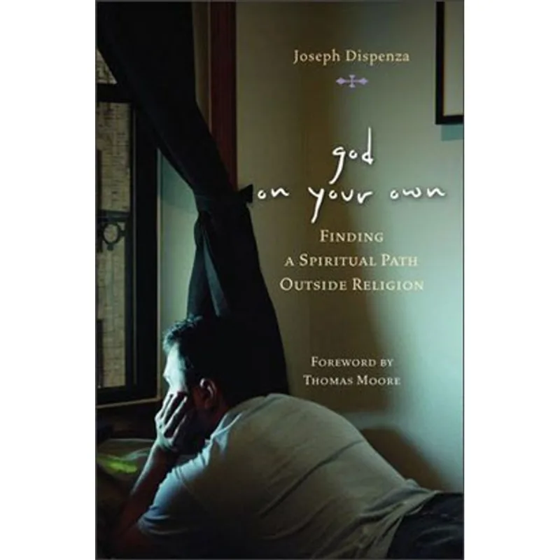 GOD ON YOUR OWN - FINDING A SPIRITUAL PATH OUTSIDE RELIGION