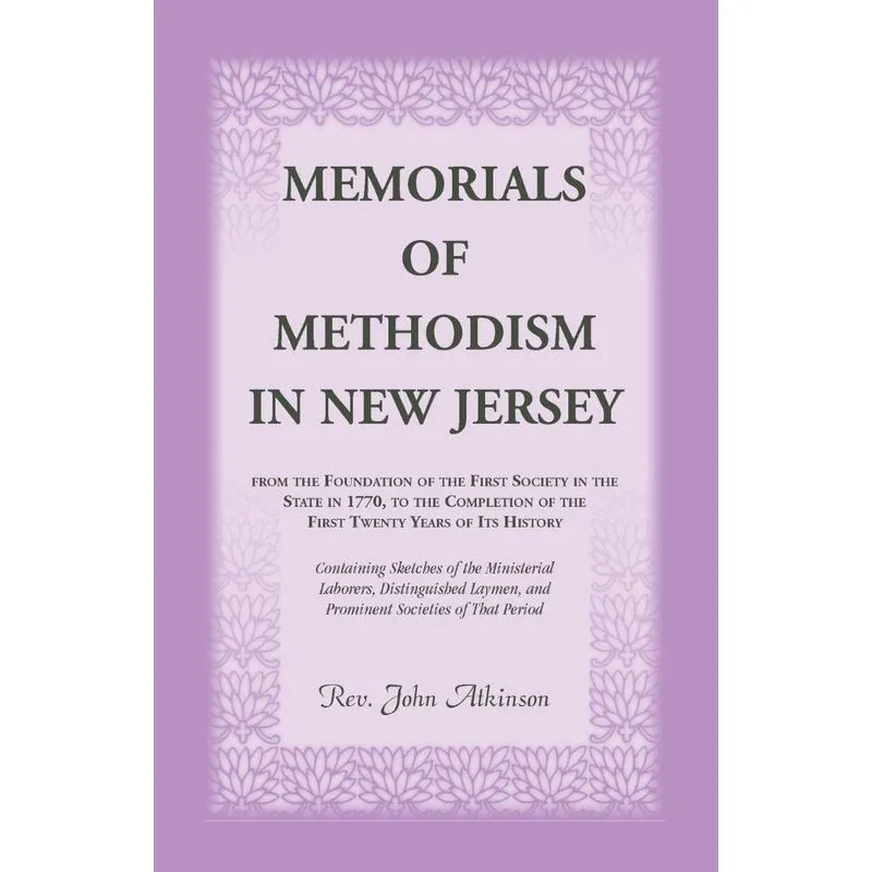 Memorials of Methodism in New Jersey, from the Foundation of the First Society in the State in 1770, to the Completion of the first Twenty Years of i