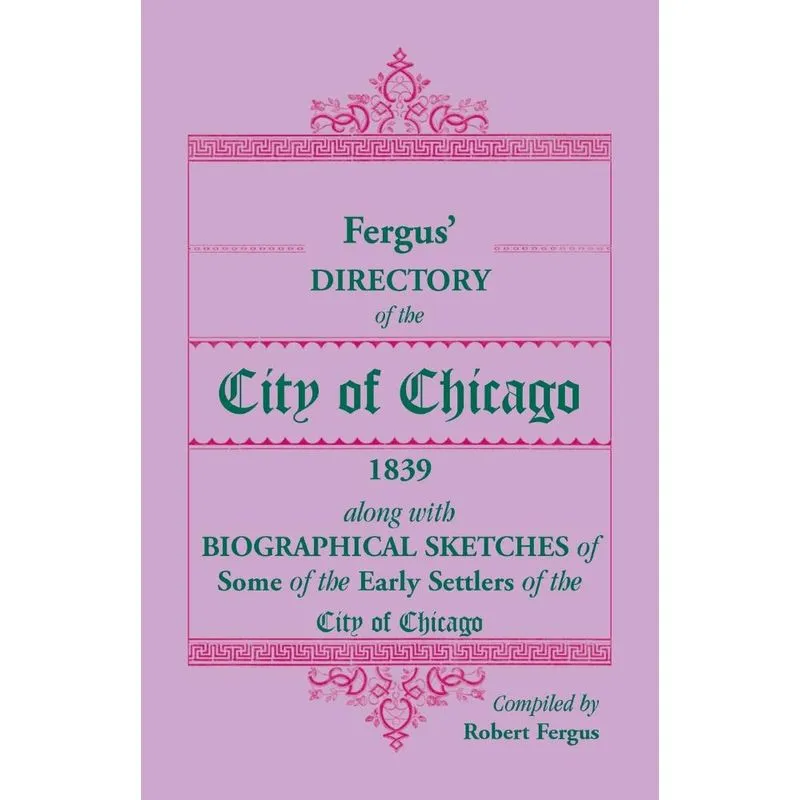 Fergus Directory of the City of Chicago, 1839, along with Biographical Sketches of Some of the Early Settlers of the City of Chicago