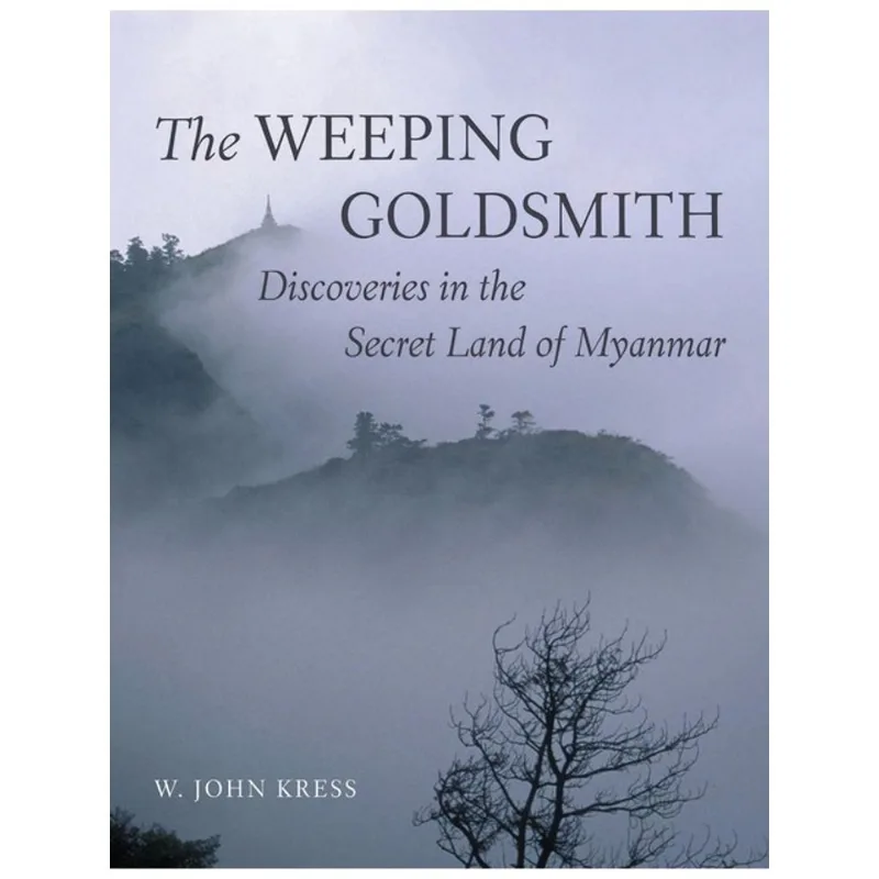 THE WEEPING GOLDSMITH - DISCOVERIES IN THE SECRET LAND OF MYANMAR