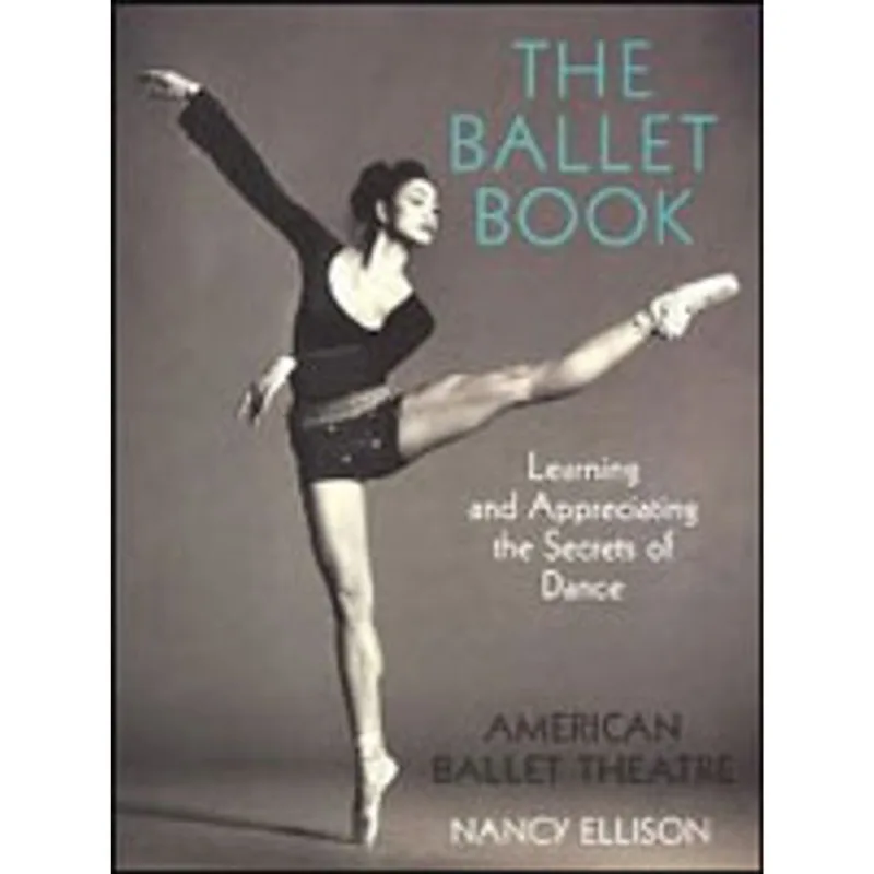 BALLET BOOK, THE - LEARNING AND APPRECIATING THE SECRETS OF DANCE