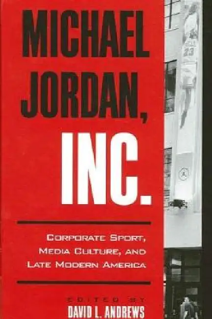 Michael Jordan, Inc.: Corporate Sport, Media Culture, and Late Modern America Paperback