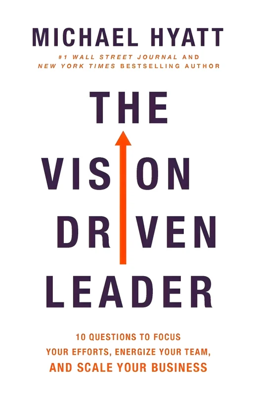 The Vision-Driven Leader: 10 Questions to Focus Your Efforts, Energize Your Team, and Scale Your Business