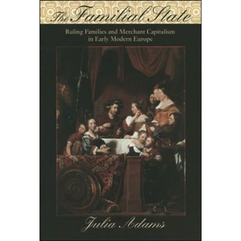 FAMILIAL STATE, THE - RULING FAMILIES AND MERCHANT CAPITALISM IN EARLY MODERN EUROPE