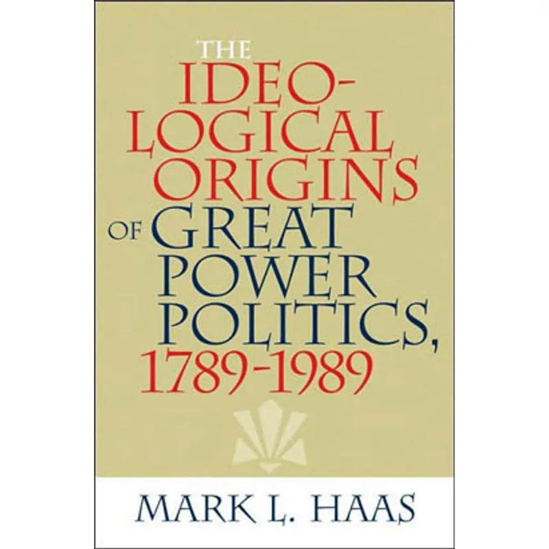 IDEOLOGICAL ORIGINS OF GREAT POWER POLITICS, 1789-1989, THE