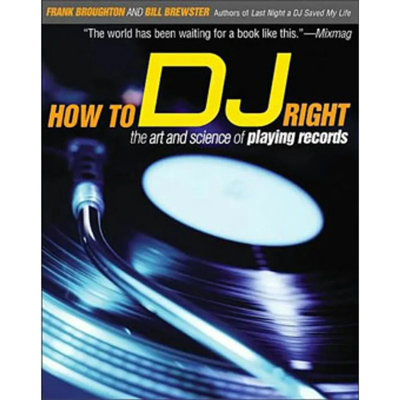 HOW TO DJ RIGHT - THE ART AND SCIENCE OF PLAYING RECORDS