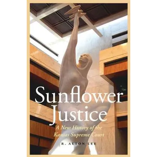 Sunflower Justice: A New History of the Kansas Supreme Court - Hardcover