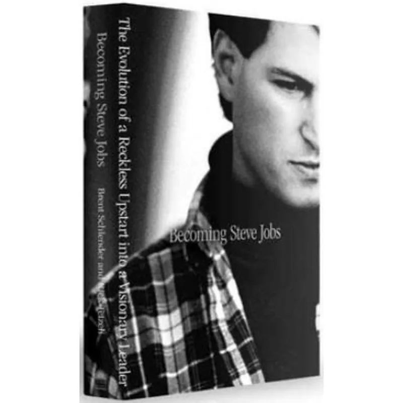 Becoming Steve Jobs - The Evolution of a Reckless Upstart Into a Visionary Leader