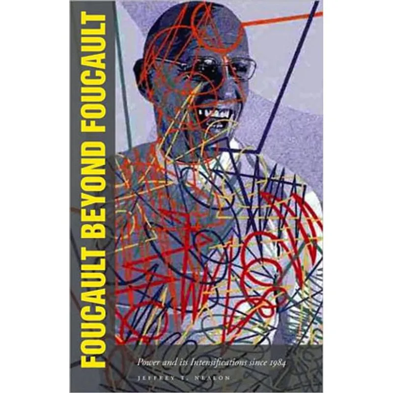 FOUCAULT BEYOND FOUCAULT - POWER AND ITS INTENSIFICATIONS SINCE 1984