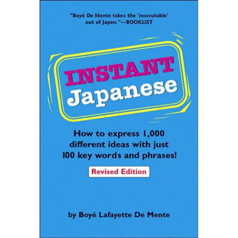 INSTANT JAPANESE - HOW TO EXPRESS 1,000 DIFFERENT IDEAS WITH JUST 100 KEY WORDS AND PHRASES