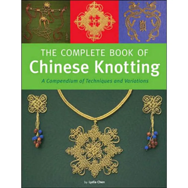 COMPLETE BOOK OF CHINESE KNOTTING, THE: A COMPENDIUM OF TECHNIQUES AND VARIATIONS