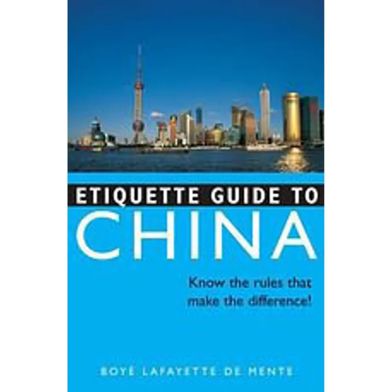 ETIQUETTE GUIDE TO CHINA - KNOW THE RULES THAT MAKE THE DIFFERENCE!