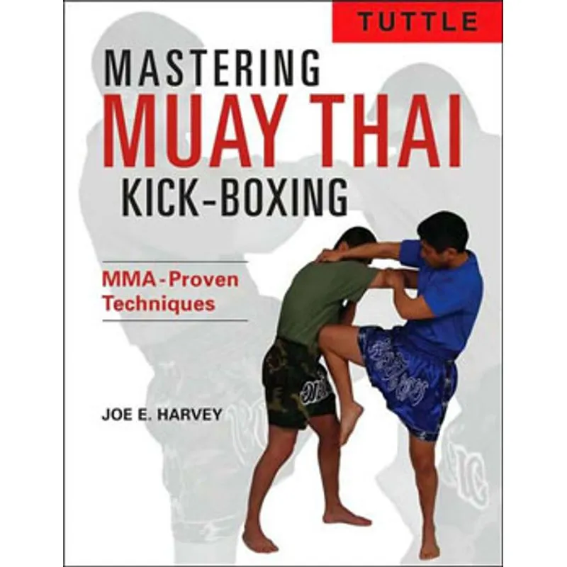 MASTERING MUAY THAI KICK-BOXING - MMA-PROVEN TECHNIQUES