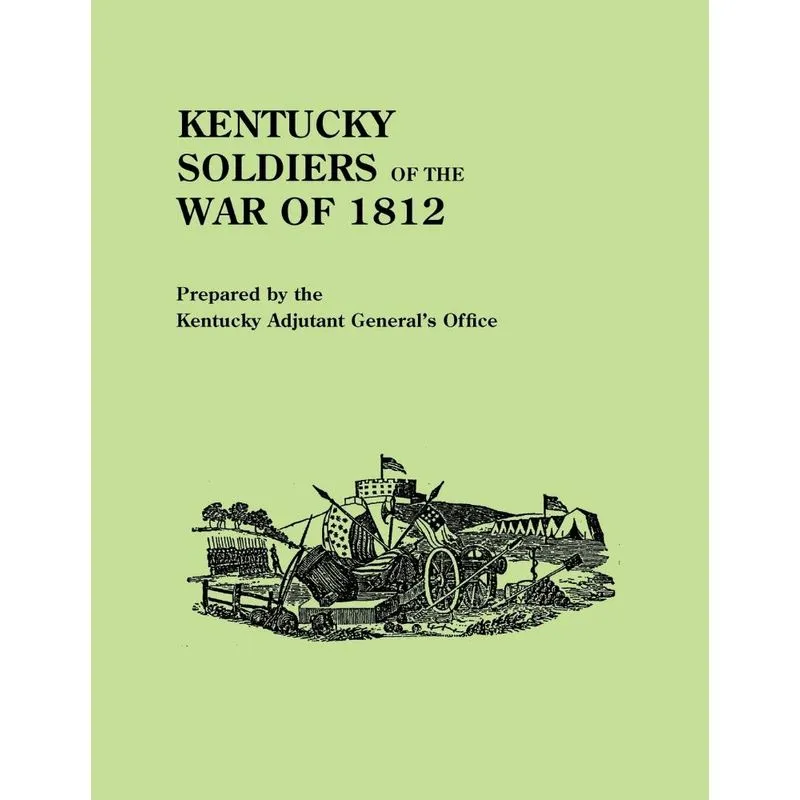 Kentucky Soldiers of the War of 1812, with an Added Index and a New Introduction by G. Glenn Clift