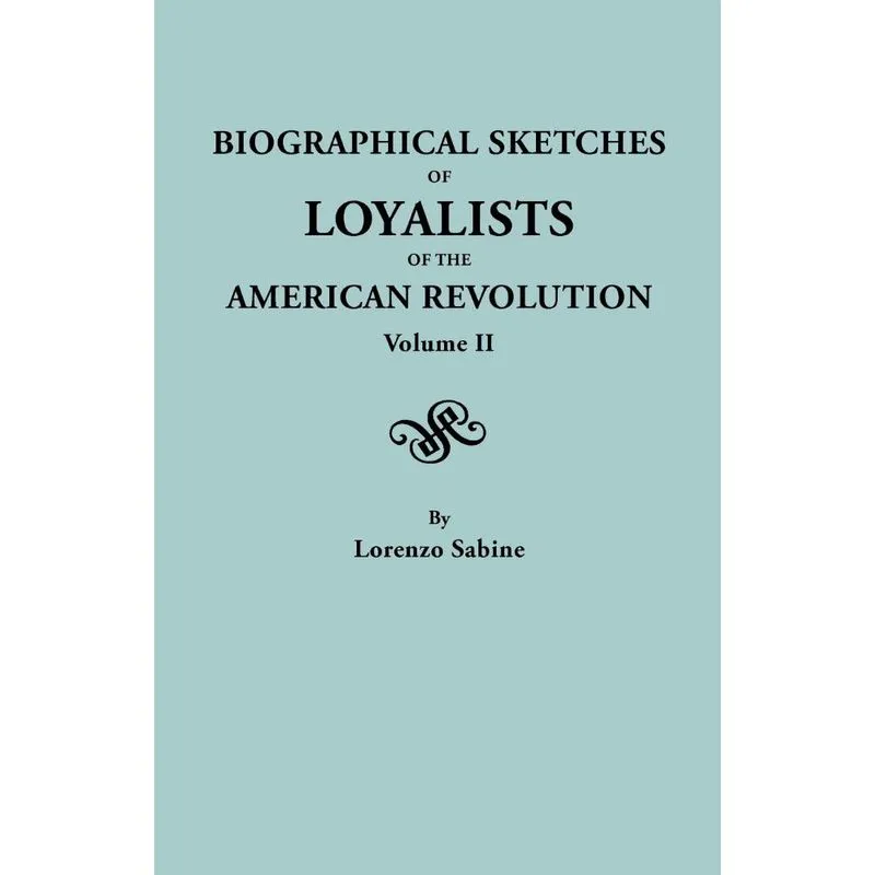 Biographical Sketches of Loyalists of the American Revolution. In Two Volumes. Volume II