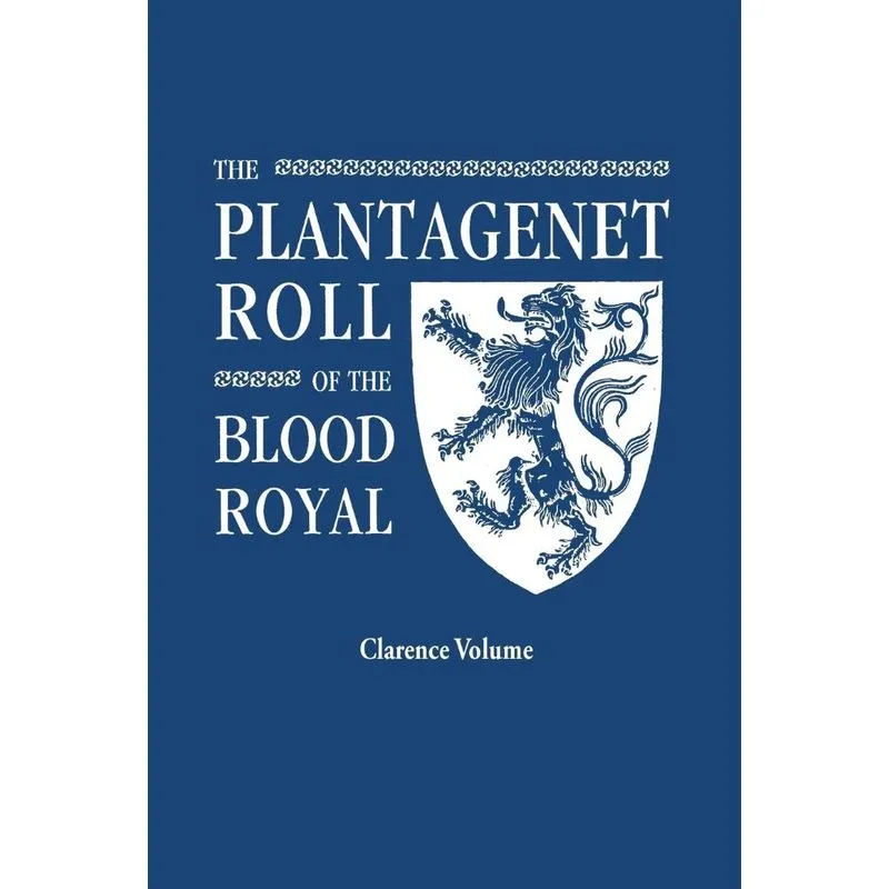 The Plantagenet Roll of the Blood Royal. Being a Complete Table of all the Descendants Now Living of King Edward III, King of England. The Clarence V