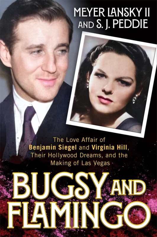 Bugsy and Flamingo: The Love Affair of Benjamin Siegel and Virginia Hill, Their Hollywood Dreams, and the Making of Las Vegas