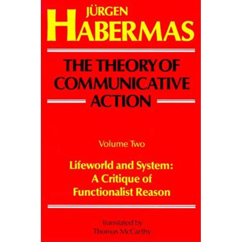THEORY OF COMMUNICATIVE ACTION - VOL.2 - LIFEWORLD AND SYSTEM