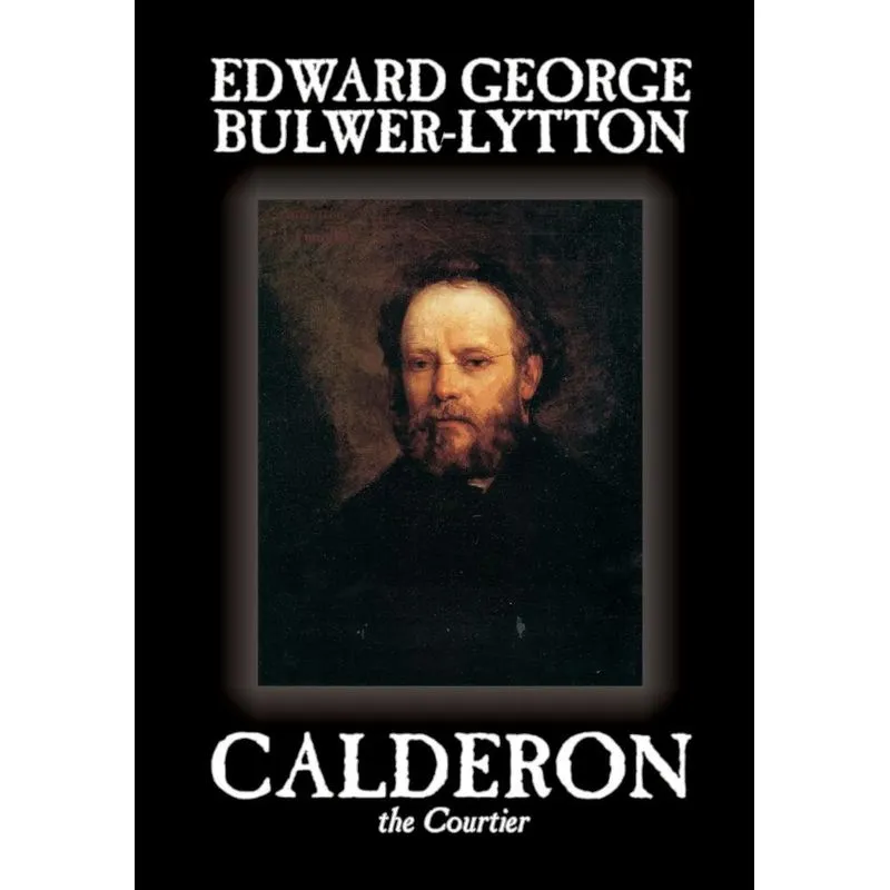 Calderon the Courtier by Edward George Lytton Bulwer-Lytton, Fiction, Literary