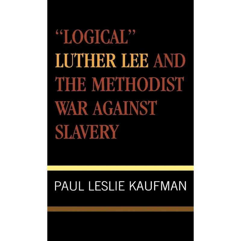 Logical Luther Lee and the Methodist War Against Slavery