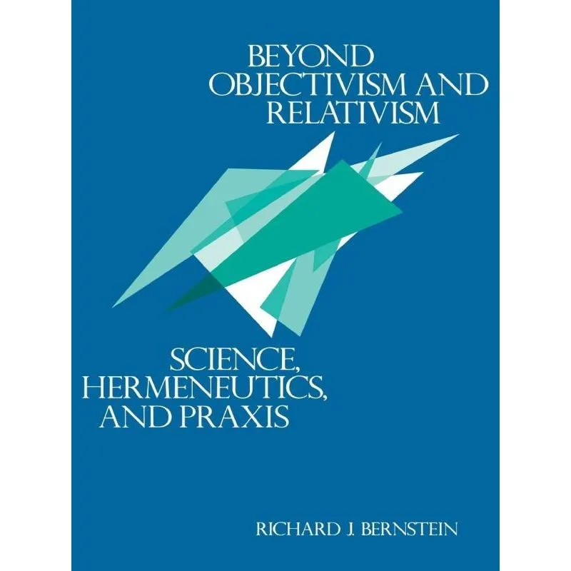 BEYOND OBJECTIVISM AND RELATIVISM