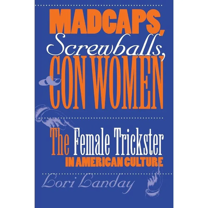Madcaps, Screwballs, and Con Women