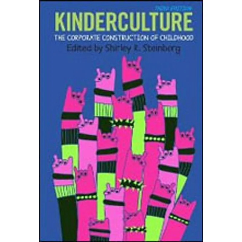 KINDERCULTURE - THE CORPORATE CONSTRUCTION OF CHILDHOOD