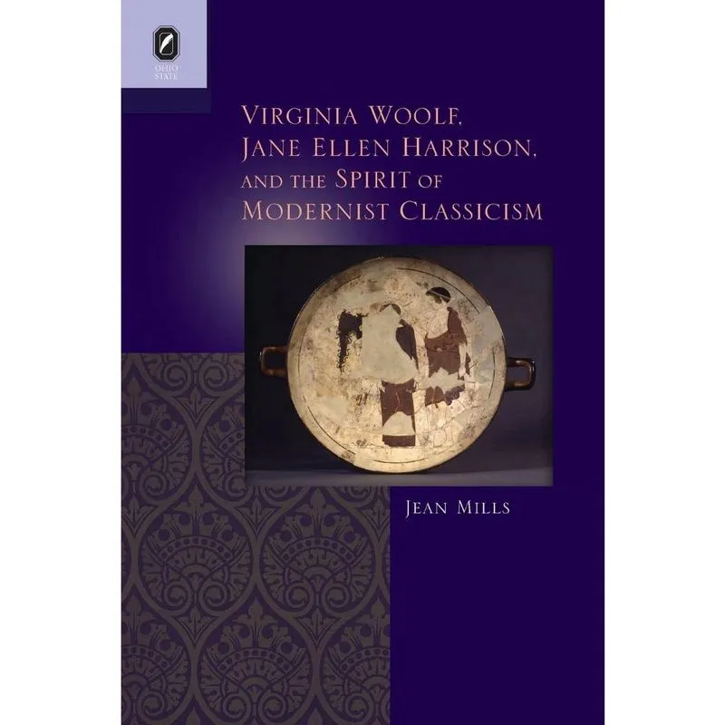 Virginia Woolf, Jane Ellen Harrison, and the Spirit of Modernist Classicism