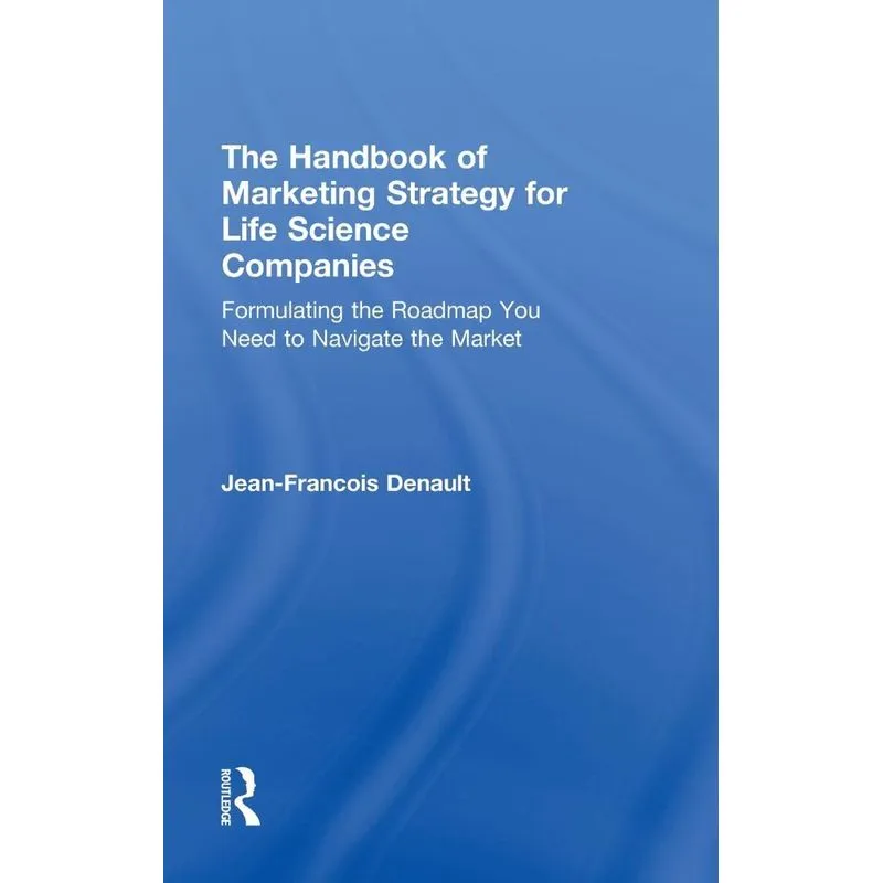 The Handbook of Marketing Strategy for Life Science Compani