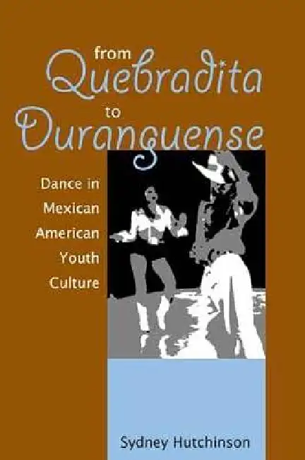 From Quebradita to Duranguense: Dance in Mexican American Youth Culture Paperback