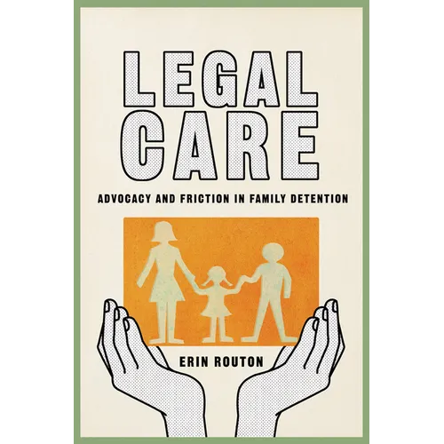 Legal Care: Advocacy and Friction in Family Detention - Paperback