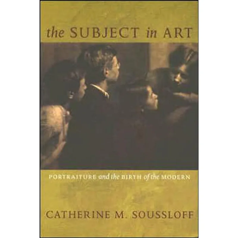 SUBJECT IN ART, THE - PORTRAITURE AND THE BIRTH OF THE MODERN