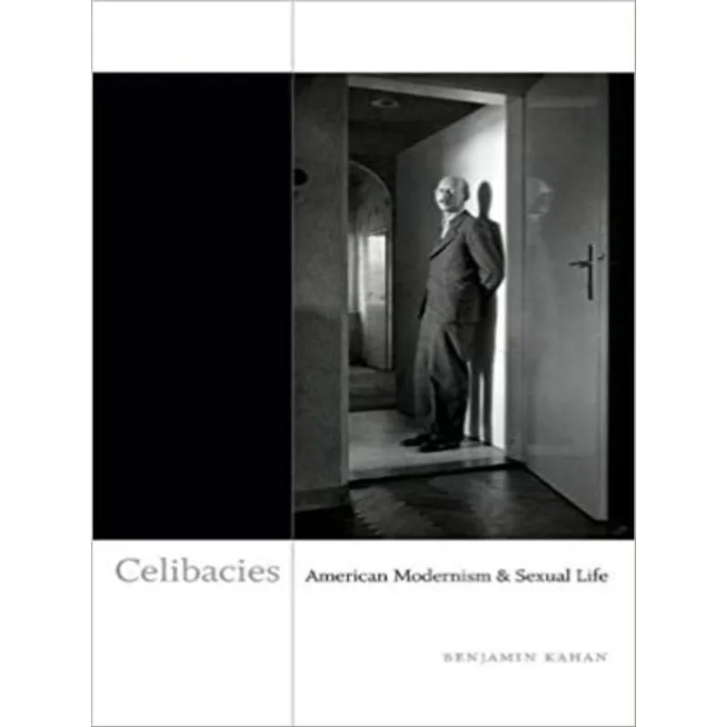 CELIBACIES - AMERICAN MODERNISM AND SEXUAL LIFE