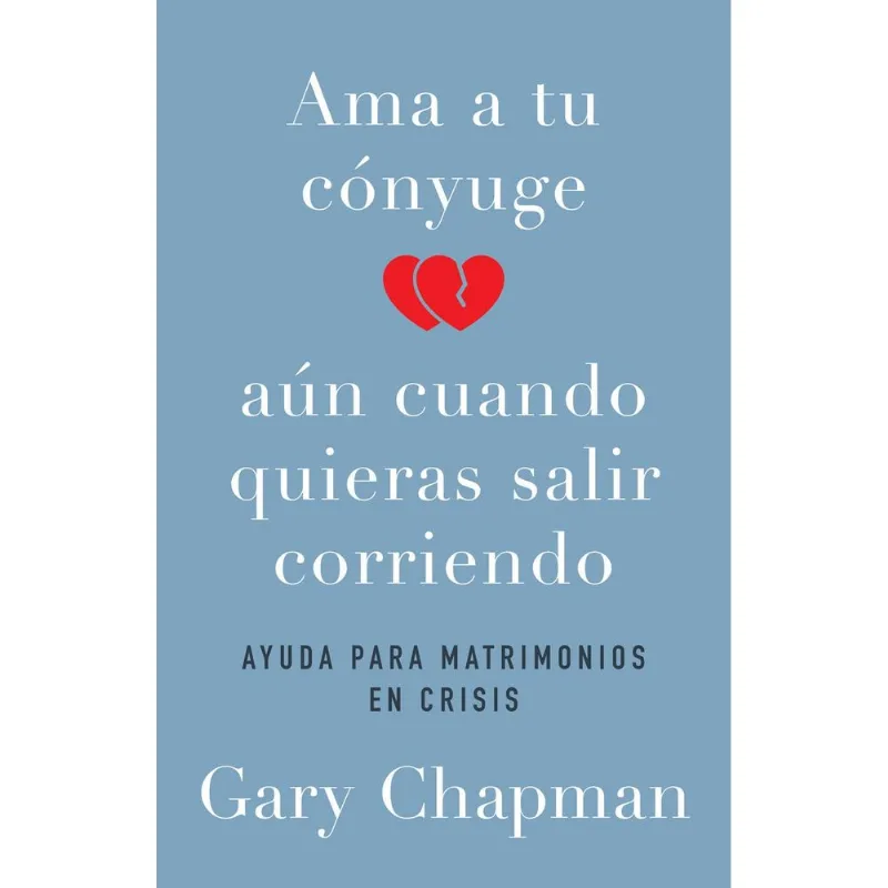 Ama a Tu Cónyuge: Estrategias para un Matrimonio Resiliente por Gary Chapman AMA A TU CONYUGE AUN CUANDO QUIERAS SALIR CORRIENDO