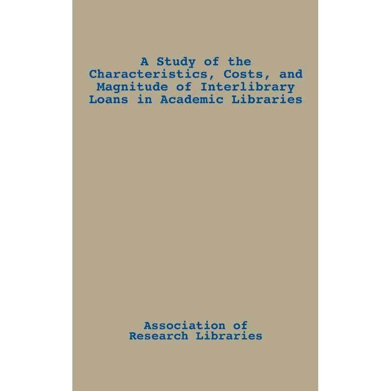 Livro A Study of the Characteristics, Costs, and Magnitude of Interlibrary Loans in Academic Libraries