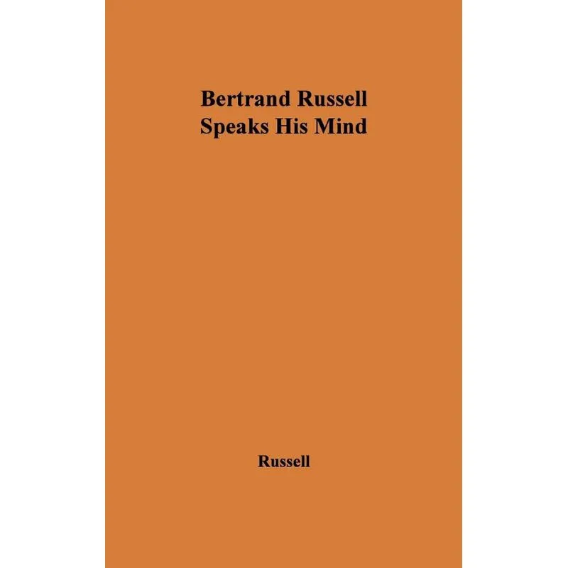 Bertrand Russell Speaks His Mind.