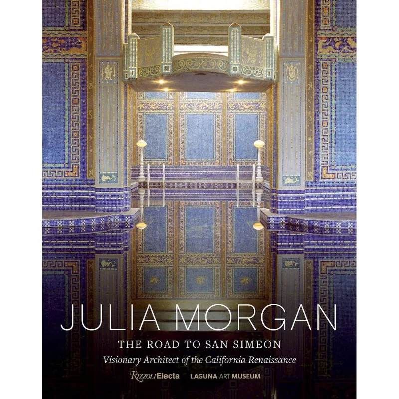 Julia Morgan: The road to san simeon visionary architect of the california renaissance