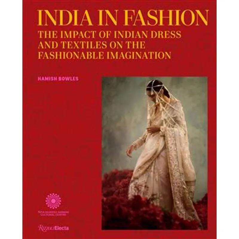India in Fashion: The Impact of Indian Dress and Textiles On The Fashionable Imagination