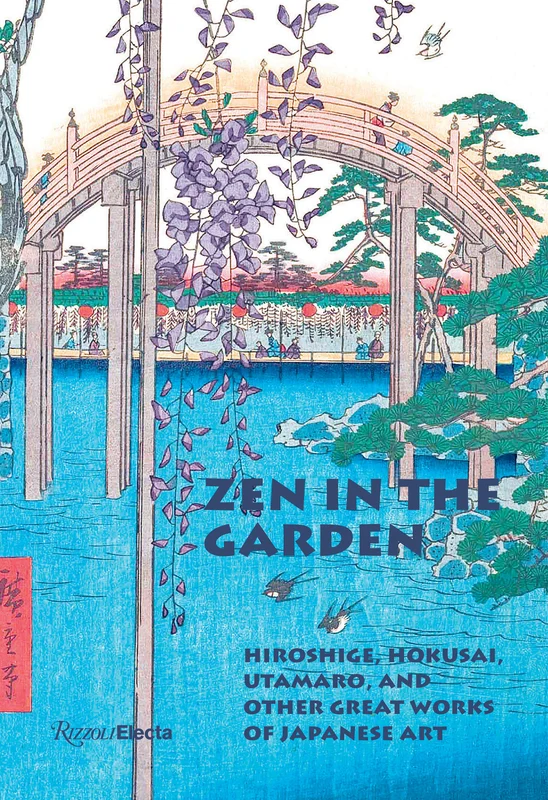 Zen in the Garden: Hiroshige, Hokusai, Utamaro, and Other Great Works of Japanese Art
