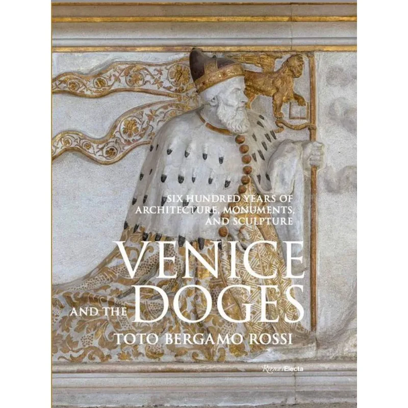 VENICE AND THE DOGES - SIX HUNDRED YEARS OF ARCHITECTURE, MONUMENTS, AND SCULPTURE