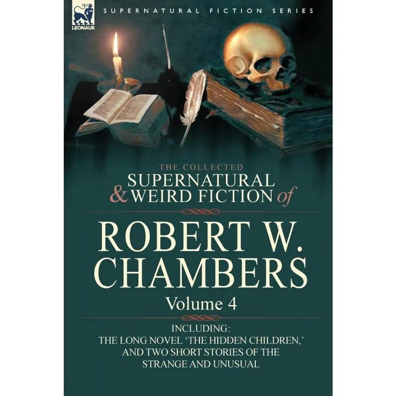 The Collected Supernatural and Weird Fiction of Robert w. Chambers