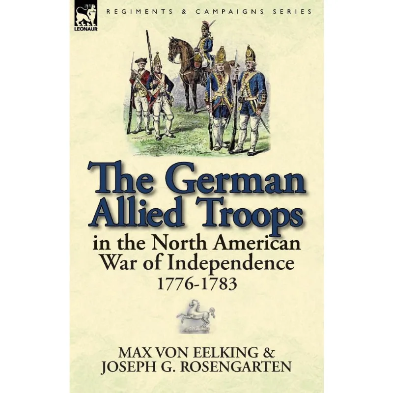 The German Allied Troops in the North American War of Independence, 1776-1783