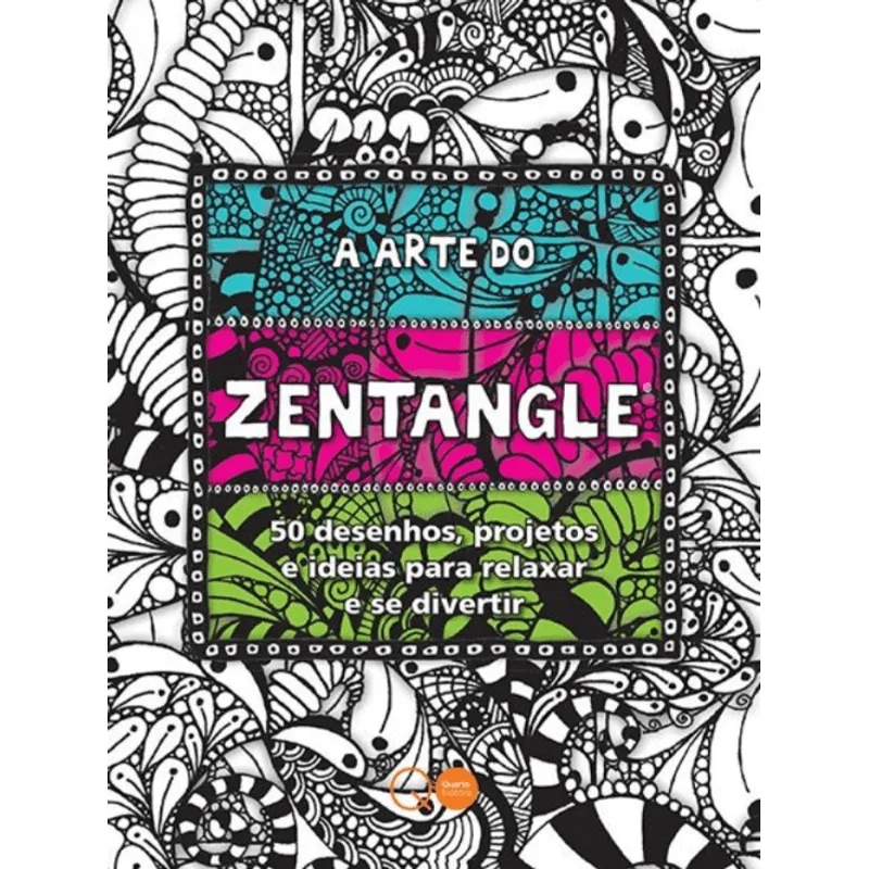 A Arte do Zentangle : 50 Desenhos, Projetos e Ideias para Relaxar e Se Divertir