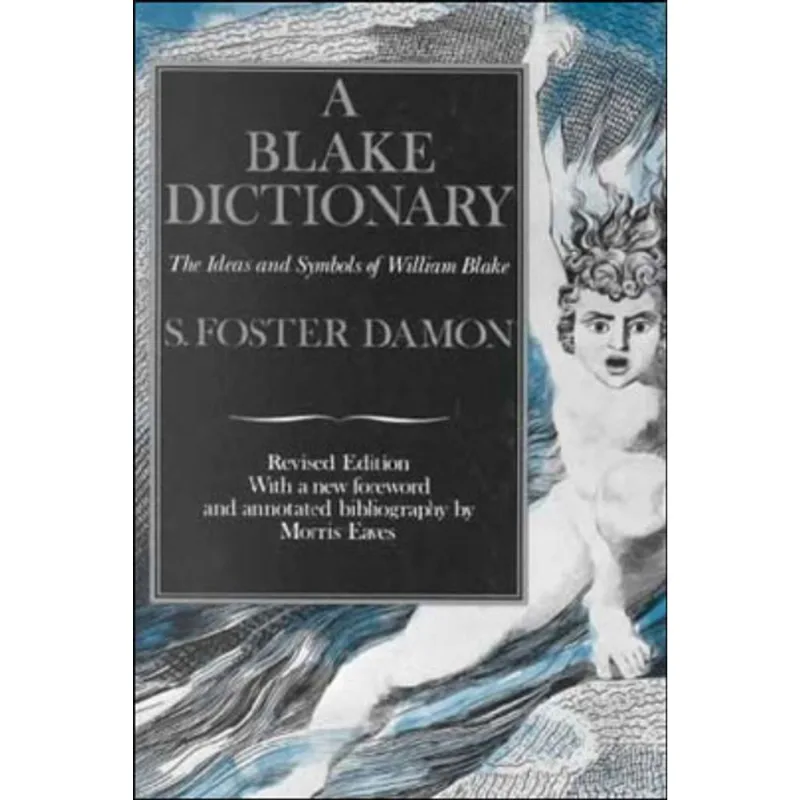 BLAKE DICTIONARY, A - THE IDEAS AND SYMBOLS OF WILLIAM BLAKE