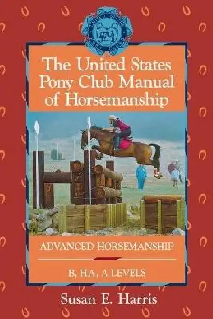 The United States Pony Club Manual of Horsemanship: Advanced Horsemanship B/Ha/A Levels Paperback