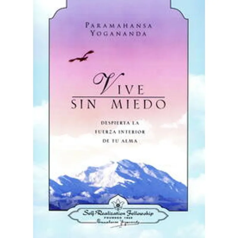 VIVE SIN MIEDO. DESPIERTA LA FUERZA INTERIOR DE TU ALMA
