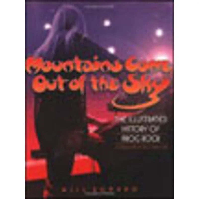 MOUNTAINS COME OUT OF THE SKY - THE ILLUSTRATED HISTORY OF PROG ROCK