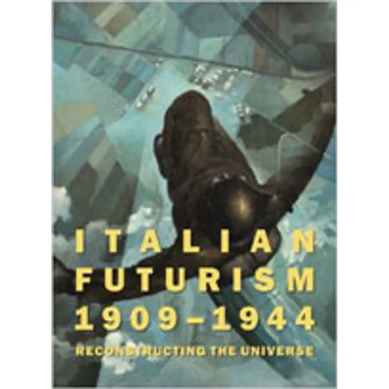 ITALIAN FUTURISM - 1909-1944 - RECONSTRUCTING THE UNIVERSE