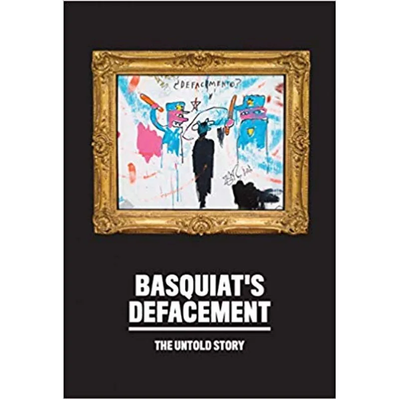 BASQUIAT'S DEFACEMENT - THE UNTOLD STORY